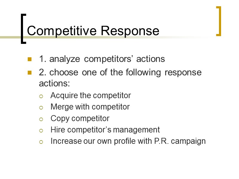 Competitive Response 1. analyze competitors’ actions 2. choose one of the following response actions: